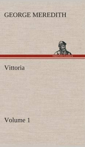 Vittoria - Volume 1 by George Meredith - Hardback