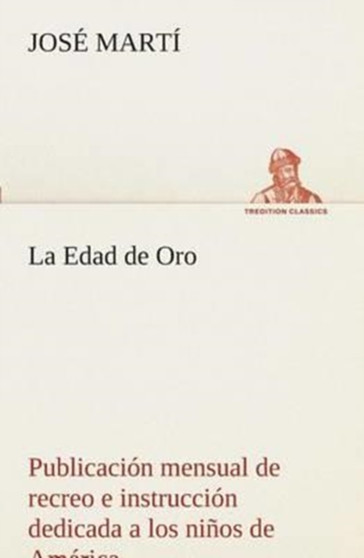 La Edad de Oro : publicacion mensual de recreo e instruccion dedicada a los ninos de America. by Jose Marti - Paperback