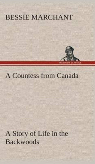 A Countess from Canada a Story of Life in the Backwoods by Bessie Marchant - Hardback