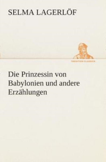 Die Prinzessin von Babylonien und andere Erzahlungen by Selma Lagerlof - Paperback