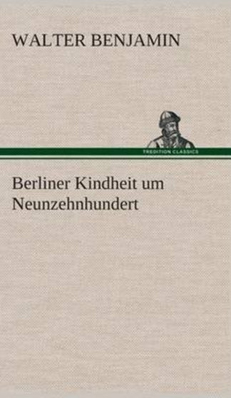 Berliner Kindheit um Neunzehnhundert by Consultant Statistician Walter Benjamin - Hardback