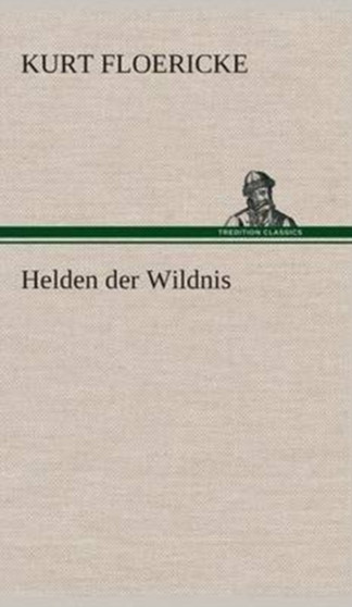 Helden Der Wildnis by Kurt Floericke - Hardback