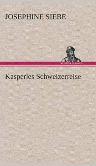 Kasperles Schweizerreise by Josephine Siebe - Hardback