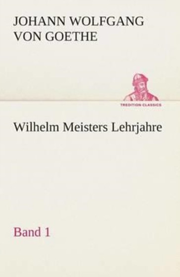 Wilhelm Meisters Lehrjahre - Band 1 by Johann Wolfgang Von Goethe - Paperback