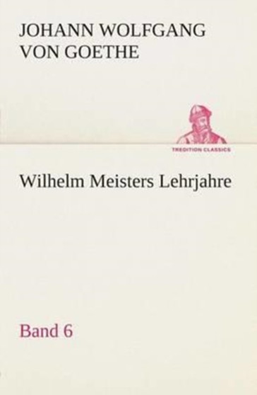 Wilhelm Meisters Lehrjahre - Band 6 by Johann Wolfgang Von Goethe - Paperback