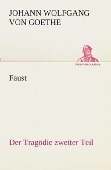 Faust : Der Tragoedie zweiter Teil by Johann Wolfgang Von Goethe - Paperback