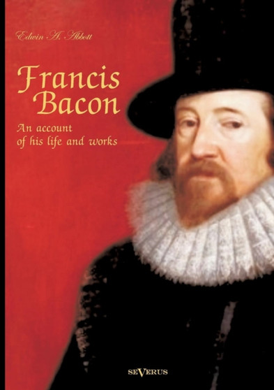 Francis Bacon : An Account of His Life and Works. Biography by Edwin Abbott Abbott - Paperback