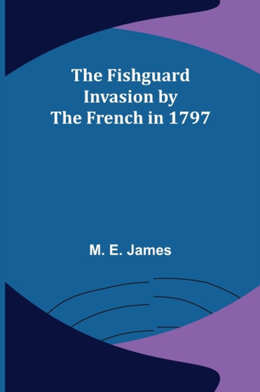 The Fishguard Invasion by the French in 1797 by M E James - Paperback