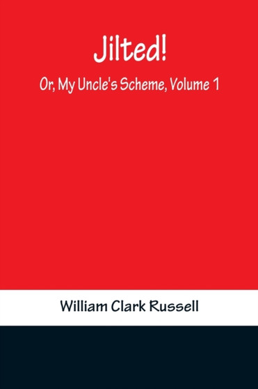 Jilted! Or, My Uncle's Scheme, Volume 1 by William Clark Russell - Paperback
