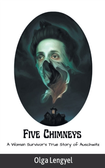 Five Chimneys : A Woman Survivor's True Story of Auschwitz by Olga Lengyel - Paperback