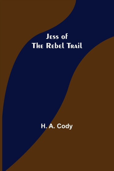 Jess of the Rebel Trail by H A Cody - Paperback