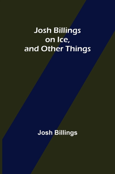 Josh Billings on Ice, and Other Things by Josh Billings - Paperback