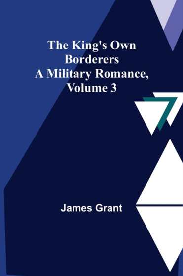 The King's Own Borderers : A Military Romance, Volume 3 by Grant James Grant - Paperback