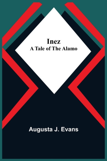 Inez; A Tale of the Alamo by Augusta J Evans - Paperback