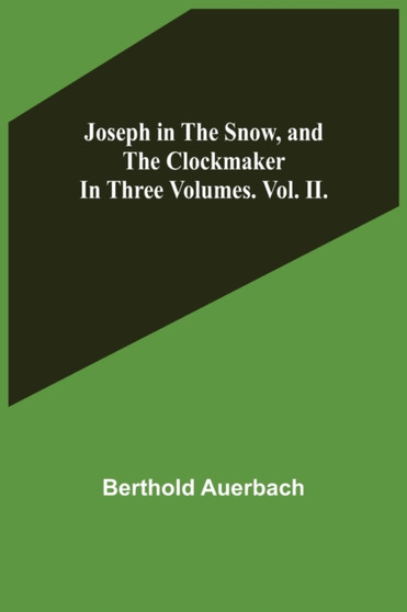 Joseph in the Snow, and The Clockmaker. In Three Volumes. Vol. II. by Berthold Auerbach - Paperback