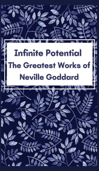 Infinite Potential : The Greatest Works of Neville Goddard by Neville Goddard - Hardback