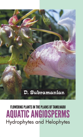Flowering Plants in the Plains of Tamilnadu Aquatic Angiosperms by D Subramanian - Hardback