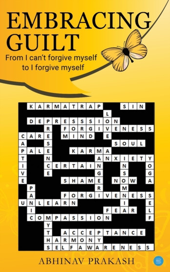 Embracing Guilt- from "I Can't Forgive Myself" to "I Forgive Myself" by Abhinav Prakash - Paperback