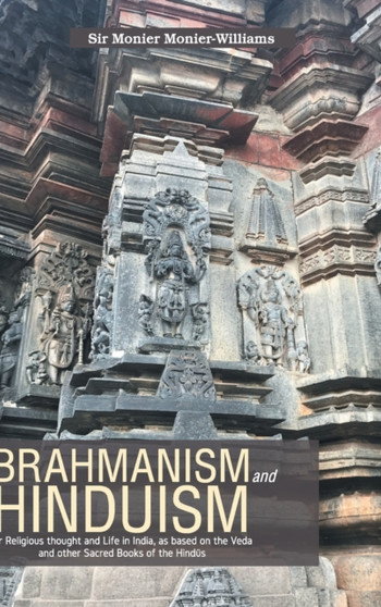 BRAHMANISM and HINDUISM Or Religious thought and Life in India, as based on the Veda and other Sacred Books of the Hindūs by Sir Monier Monierwilliams - Hardback