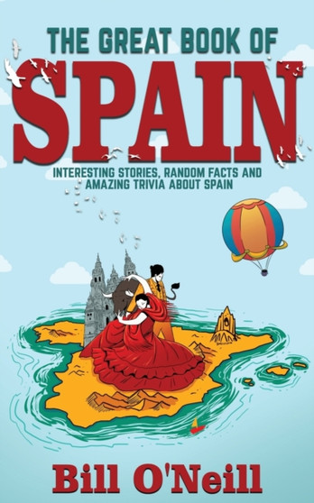 The Great Book of Spain : Interesting Stories, Spanish History & Random Facts About Spain : 3 by Bill O'Neill - Paperback