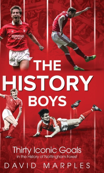 The History Boys : Thirty Iconic Goals in the History of Nottingham Forest by David Marples - Hardback