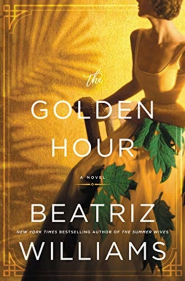 The Golden Hour : A Novel by Beatriz Williams - Hardback