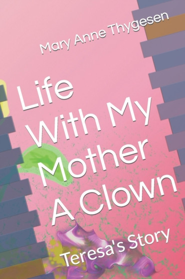Life With My Mother A Clown : Teresa's Story by Mary Anne Thygesen - Paperback