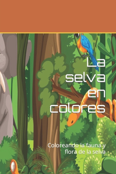La selva en colores : Coloreando la fauna y flora de la selva by Francisco Yimel Heredia Encarnacion - Paperback