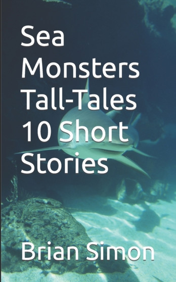 Sea Monsters Tall-Tales 10 Short Stories by Brian Simon - Paperback