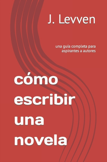 como escribir una novela : una guia completa para aspirantes a autores by J Levven - Paperback