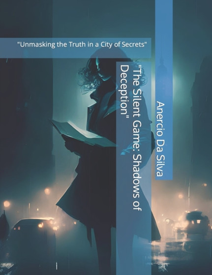 "The Silent Game : Shadows of Deception" "Unmasking the Truth in a City of Secrets" : 2 by Anercio Da Silva - Paperback