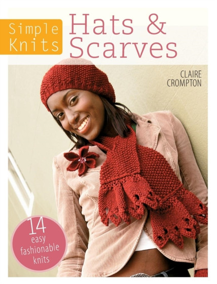 Simple Knits Hats & Scarves : 14 Easy Fashionable Knits by Claire Crompton - Paperback