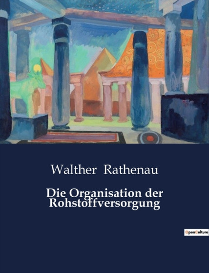Die Organisation der Rohstoffversorgung by Walther Rathenau - Paperback