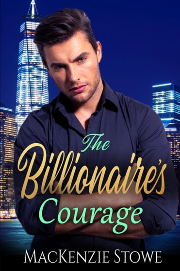 The Billionaire's Courage : A Best Friend's Brother Steamy Romance : 10 by MacKenzie Stowe - Paperback