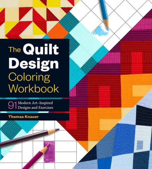 The Quilt Design Coloring Workbook : 91 Modern Art???Inspired Designs and Exercises by Thomas Knauer - Paperback