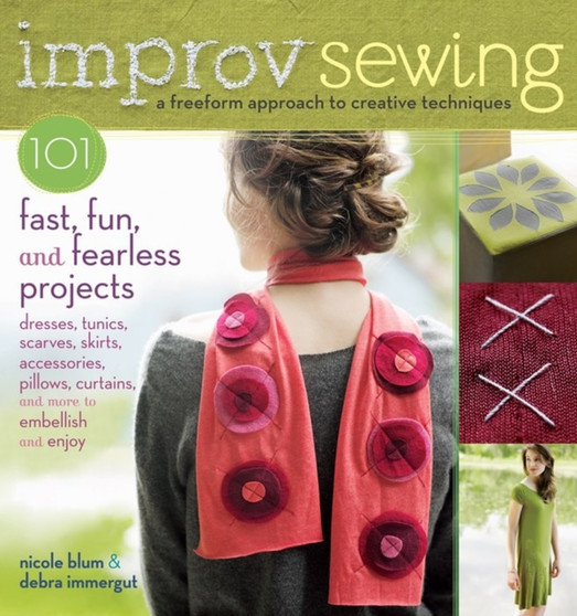 Improv Sewing : 101 Fast, Fun and Fearless Projects by Nicole Blum - Paperback