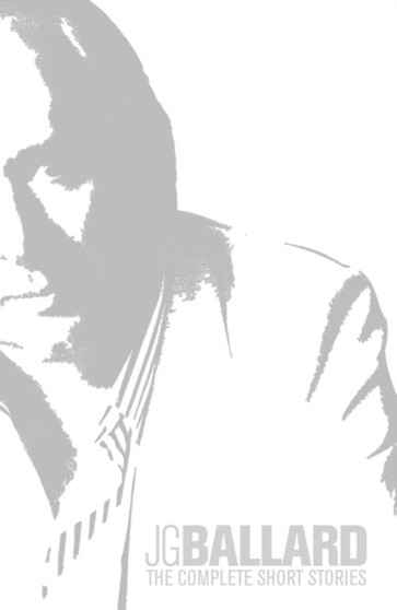 The Complete Short Stories by J.G. Ballard - Hardback