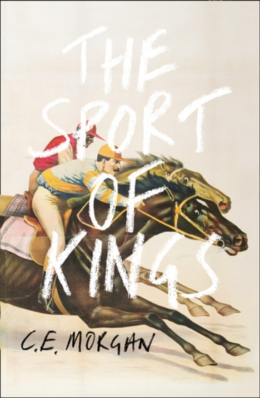 The Sport of Kings : Shortlisted for the Baileys Women's Prize for Fiction 2017 by C.E. Morgan - Hardback