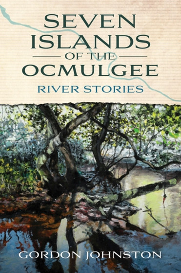 Seven Islands of the Ocmulgee : River Stories by Gordon Johnston - Paperback