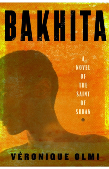 Bakhita : A Novel of the Saint of Sudan by Veronique Olmi - Hardback