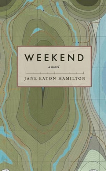 Weekend : A Novel by Jane Eaton Hamilton - Paperback