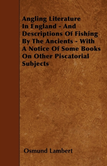Angling Literature In England - And Descriptions Of Fishing By The Ancients - With A Notice Of Some Books On Other Piscatorial Subjects by Osmund Lambert - Paperback