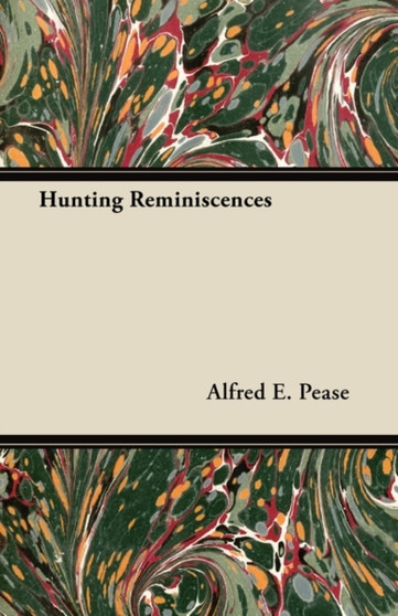 Hunting Reminiscences by Alfred E. Pease - Paperback