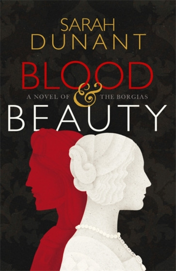 Blood & Beauty by Sarah Dunant - Hardback