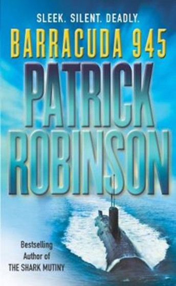 Barracuda 945 : a horribly compelling and devastatingly engrossing action thriller you won???t be able to put down??? by Patrick Robinson - Paperback