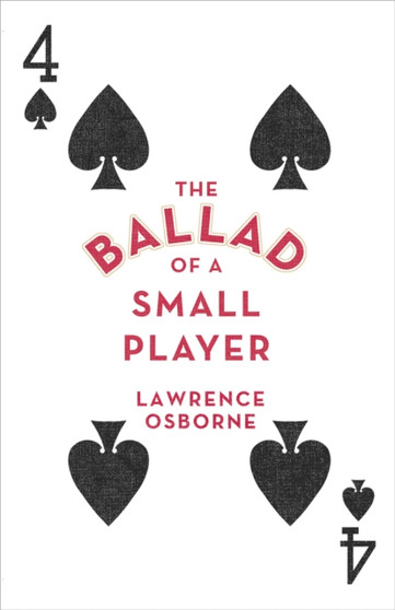 The Ballad of a Small Player by Lawrence Osborne - Hardback