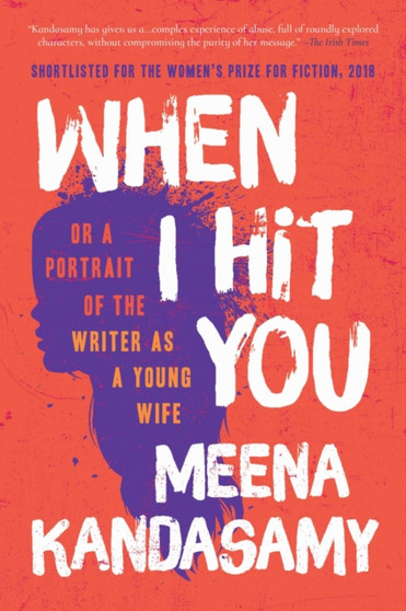 When I Hit You : Or a Portrait of the Writer as a Young Wife by Meena Kandasamy - Hardback