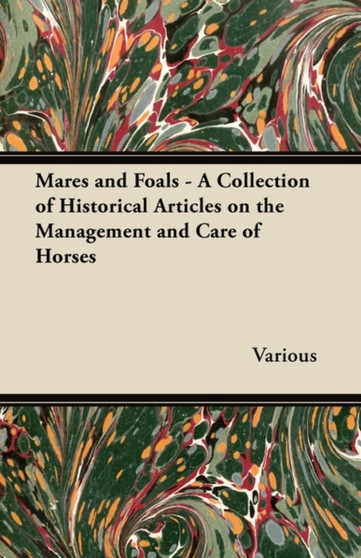 Mares and Foals - A Collection of Historical Articles on the Management and Care of Horses by Various - Paperback