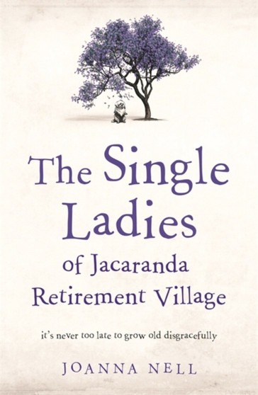 The Single Ladies of Jacaranda Retirement Village : an uplifting tale of love and friendship by Joanna Nell - Hardback