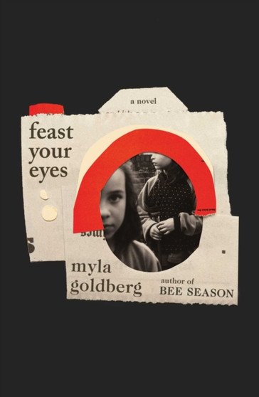 Feast Your Eyes : A Novel by Myla Goldberg - Hardback